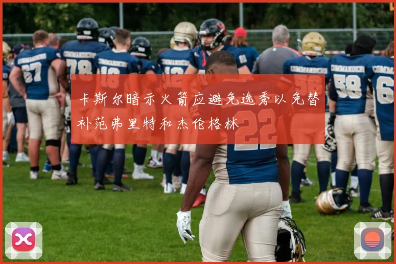 卡斯尔暗示火箭应避免选秀以免替补范弗里特和杰伦格林
